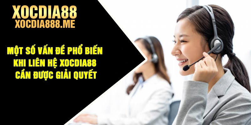 Một số vấn đề phổ biến khi liên hệ Xocdia88 cần được giải quyết