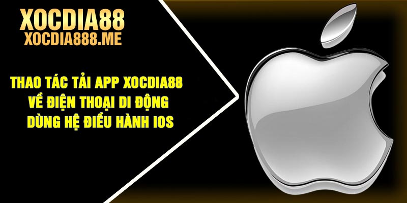 Thao tác tải app Xocdia88 về điện thoại di động dùng hệ điều hành IOS