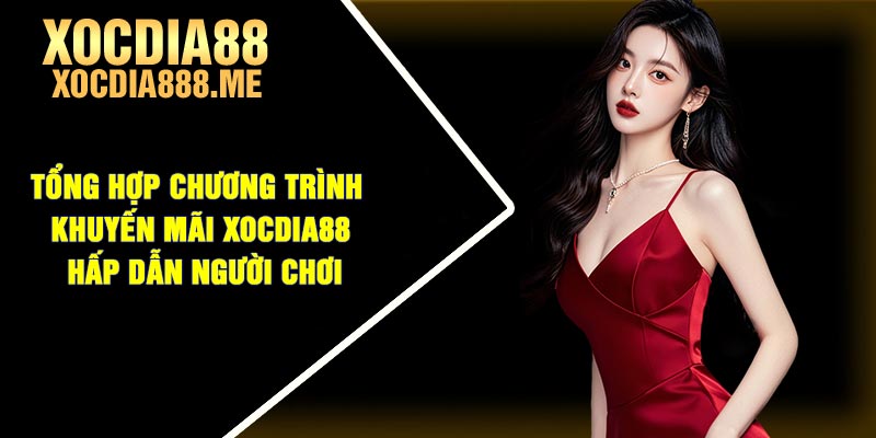 Tổng hợp chương trình khuyến mãi Xocdia88 hấp dẫn người chơi