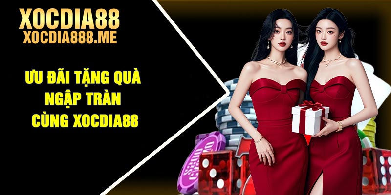 Ưu đãi tặng quà ngập tràn cùng Xocdia88